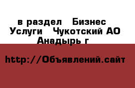  в раздел : Бизнес » Услуги . Чукотский АО,Анадырь г.